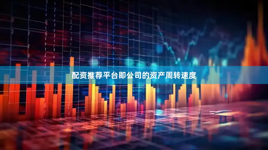 配资推荐平台即公司的资产周转速度