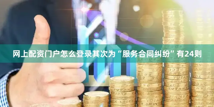 网上配资门户怎么登录其次为“服务合同纠纷”有24则