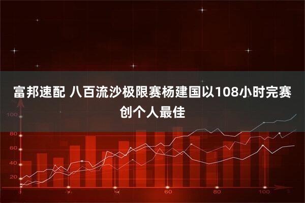 富邦速配 八百流沙极限赛杨建国以108小时完赛创个人最佳